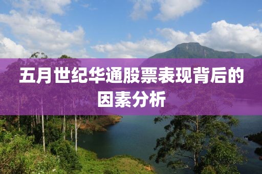 五月世紀華通股票表現(xiàn)背后的因素分析