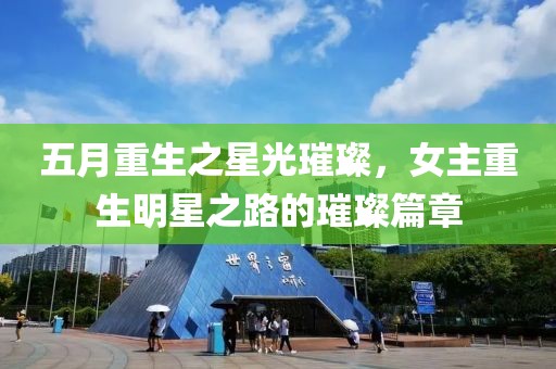 五月重生之星光璀璨，女主重生明星之路的璀璨篇章