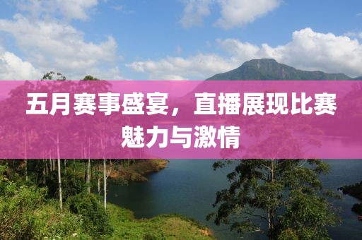 五月賽事盛宴，直播展現(xiàn)比賽魅力與激情