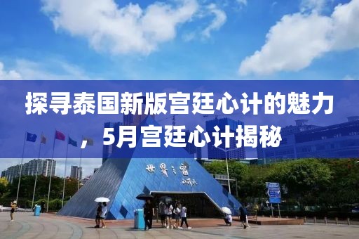 探尋泰國新版宮廷心計(jì)的魅力，5月宮廷心計(jì)揭秘
