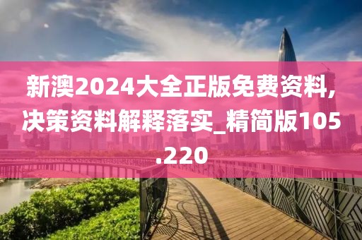 新澳2024大全正版免費資料,決策資料解釋落實_精簡版105.220