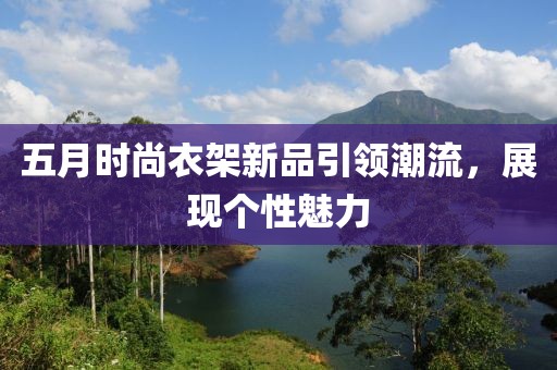 五月時尚衣架新品引領潮流，展現(xiàn)個性魅力