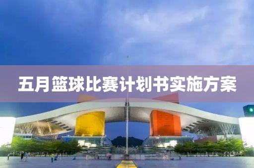 五月籃球比賽計(jì)劃書實(shí)施方案