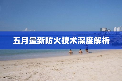 五月最新防火技術(shù)深度解析