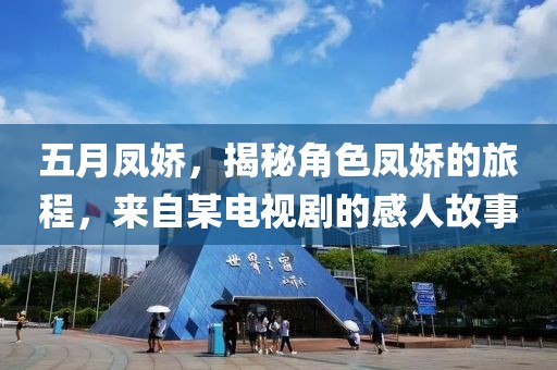 五月鳳嬌，揭秘角色鳳嬌的旅程，來自某電視劇的感人故事