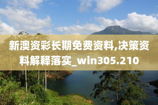 新澳資彩長期免費(fèi)資料,決策資料解釋落實(shí)_win305.210