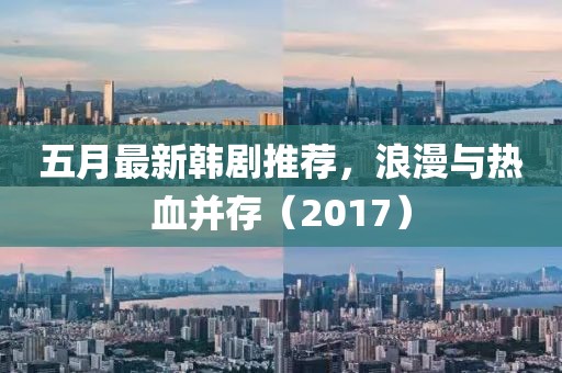 五月最新韓劇推薦，浪漫與熱血并存（2017）