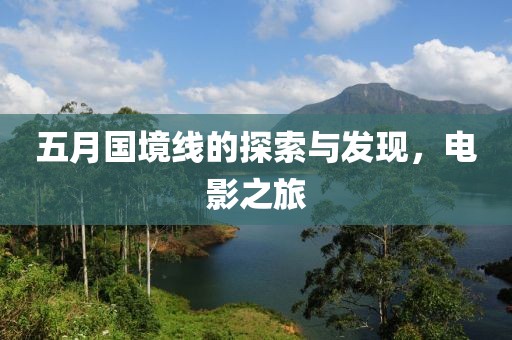 五月國境線的探索與發(fā)現(xiàn)，電影之旅