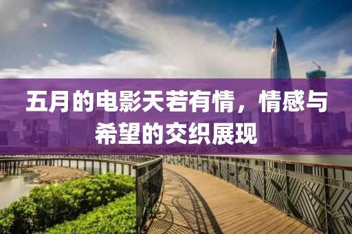 五月的電影天若有情，情感與希望的交織展現(xiàn)