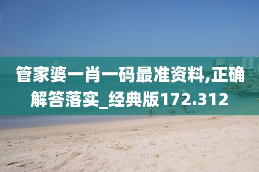 管家婆一肖一碼最準(zhǔn)資料,正確解答落實(shí)_經(jīng)典版172.312