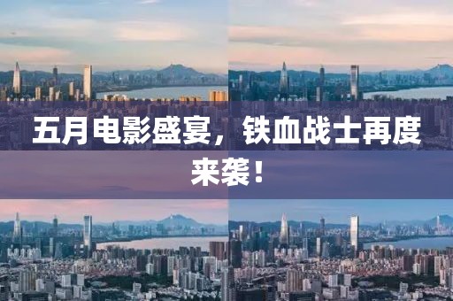 五月電影盛宴，鐵血戰(zhàn)士再度來襲！