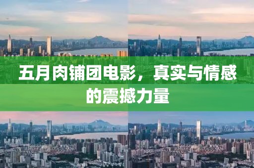 五月肉鋪團(tuán)電影，真實(shí)與情感的震撼力量