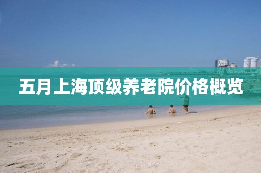 五月上海頂級養(yǎng)老院價格概覽