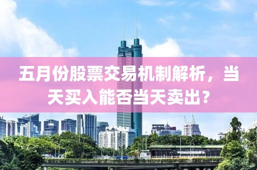 五月份股票交易機制解析，當天買入能否當天賣出？