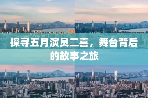 探尋五月演員二喜，舞臺背后的故事之旅