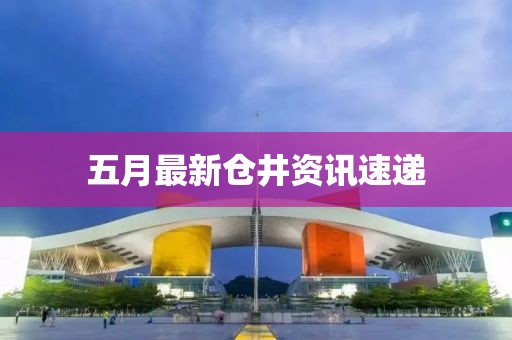 五月最新倉井資訊速遞