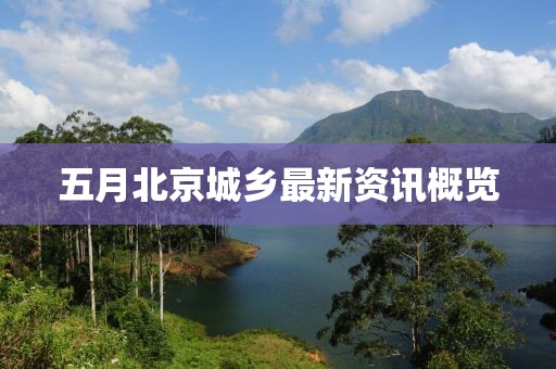 五月北京城鄉(xiāng)最新資訊概覽