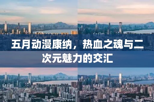 五月動漫康納，熱血之魂與二次元魅力的交匯