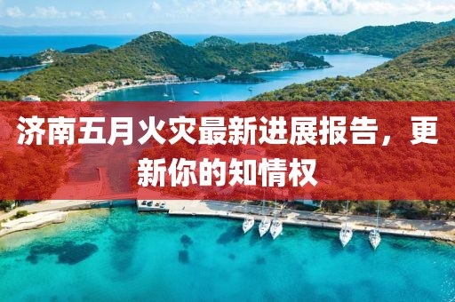 濟(jì)南五月火災(zāi)最新進(jìn)展報(bào)告，更新你的知情權(quán)