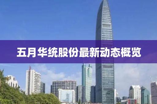 五月華統(tǒng)股份最新動態(tài)概覽