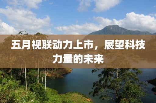 五月視聯(lián)動力上市，展望科技力量的未來