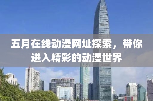 五月在線動漫網(wǎng)址探索，帶你進入精彩的動漫世界