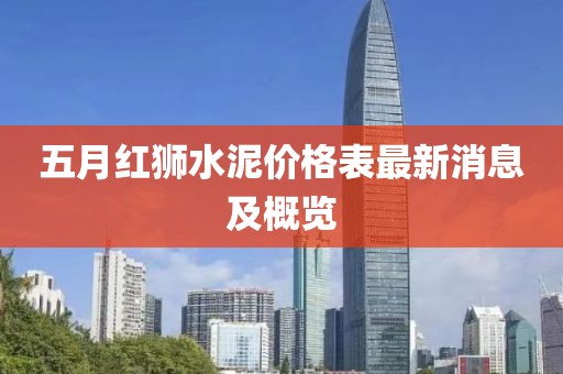 五月紅獅水泥價(jià)格表最新消息及概覽