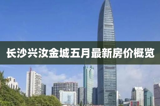 長沙興汝金城五月最新房價概覽
