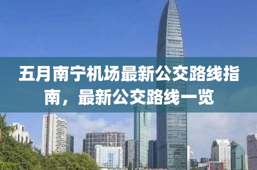 五月南寧機(jī)場最新公交路線指南，最新公交路線一覽