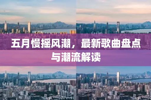 五月慢搖風(fēng)潮，最新歌曲盤點與潮流解讀