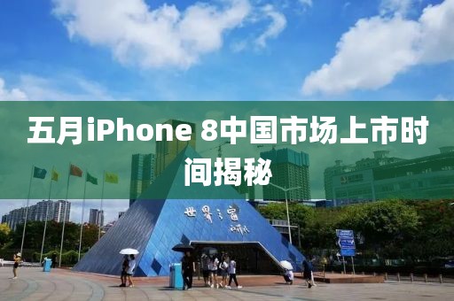 五月iPhone 8中國(guó)市場(chǎng)上市時(shí)間揭秘