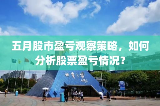 五月股市盈虧觀察策略，如何分析股票盈虧情況？