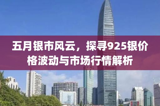 五月銀市風(fēng)云，探尋925銀價(jià)格波動與市場行情解析