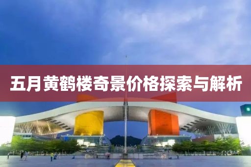 五月黃鶴樓奇景價格探索與解析