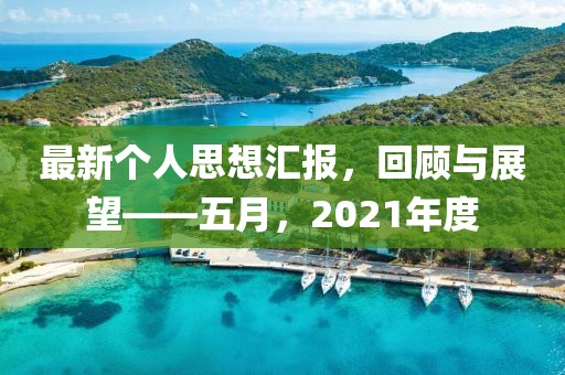 最新個人思想匯報，回顧與展望——五月，2021年度