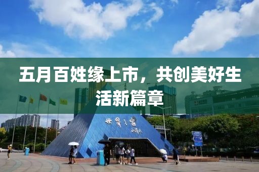 五月百姓緣上市，共創(chuàng)美好生活新篇章