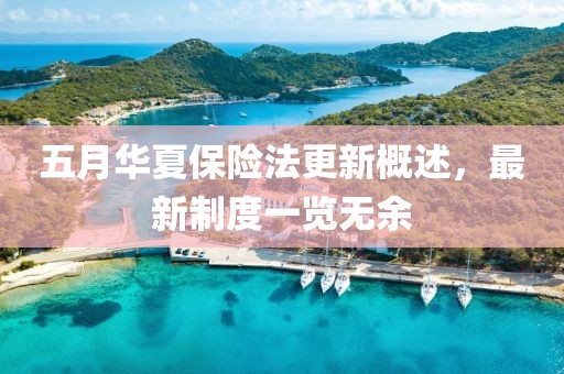 五月華夏保險法更新概述，最新制度一覽無余