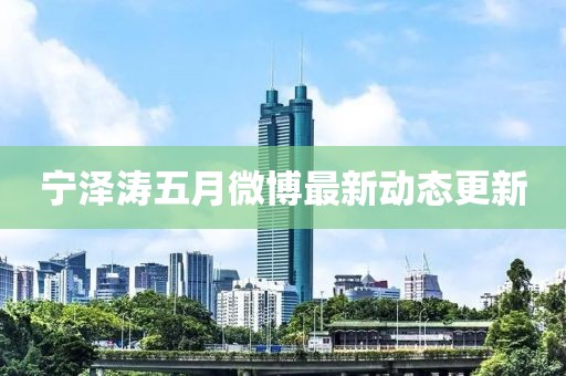 寧澤濤五月微博最新動態(tài)更新