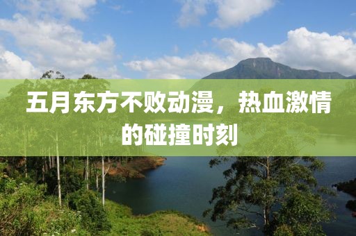 五月東方不敗動(dòng)漫，熱血激情的碰撞時(shí)刻