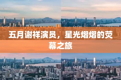 五月謝祥演員，星光熠熠的熒幕之旅
