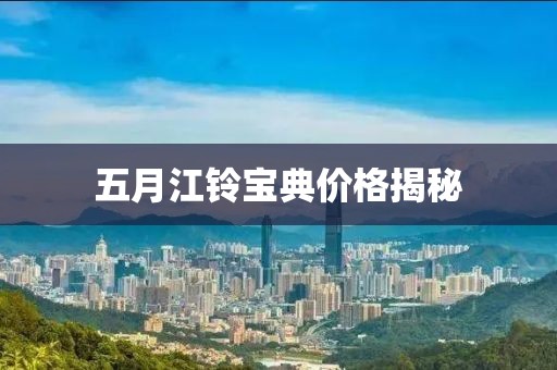 五月江鈴寶典價(jià)格揭秘