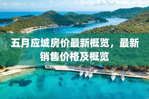 五月應(yīng)城房?jī)r(jià)最新概覽，最新銷售價(jià)格及概覽