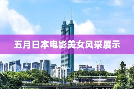 五月日本電影美女風采展示