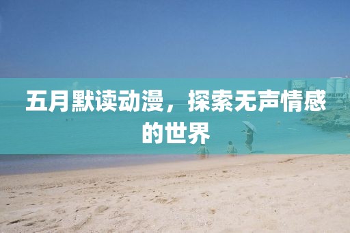五月默讀動漫，探索無聲情感的世界