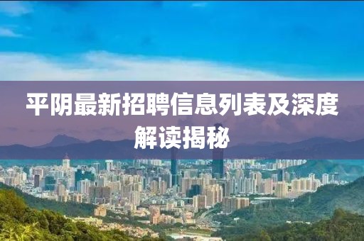 平陰最新招聘信息列表及深度解讀揭秘