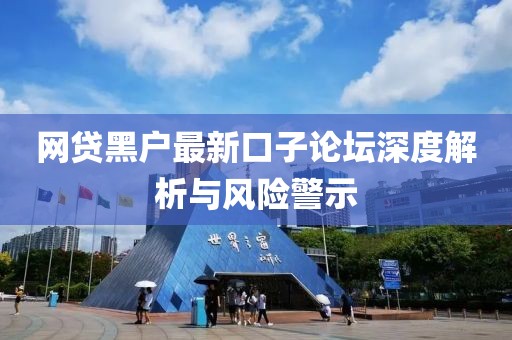 網(wǎng)貸黑戶最新口子論壇深度解析與風(fēng)險警示