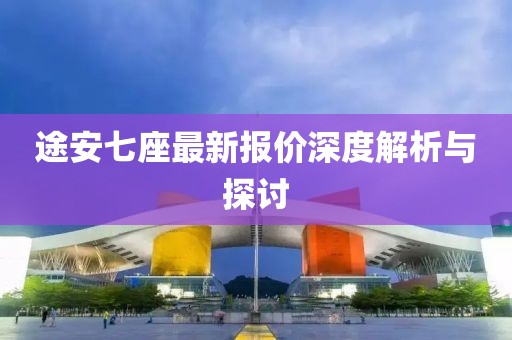 途安七座最新報(bào)價(jià)深度解析與探討