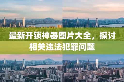 最新開鎖神器圖片大全，探討相關(guān)違法犯罪問題