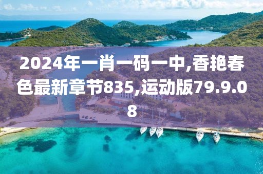 2024年一肖一碼一中,香艷春色最新章節(jié)835,運(yùn)動(dòng)版79.9.08