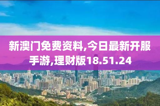 新澳門免費(fèi)資料,今日最新開(kāi)服手游,理財(cái)版18.51.24
